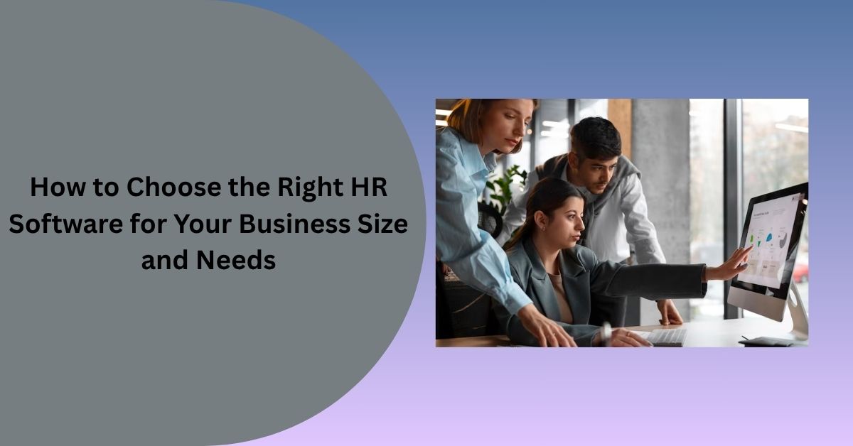 How to Choose the Right HR Software for Your Business Size and Needs