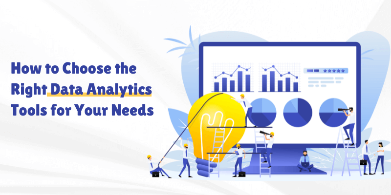 How to Choose the Right Data Analytics Tools for Your Needs