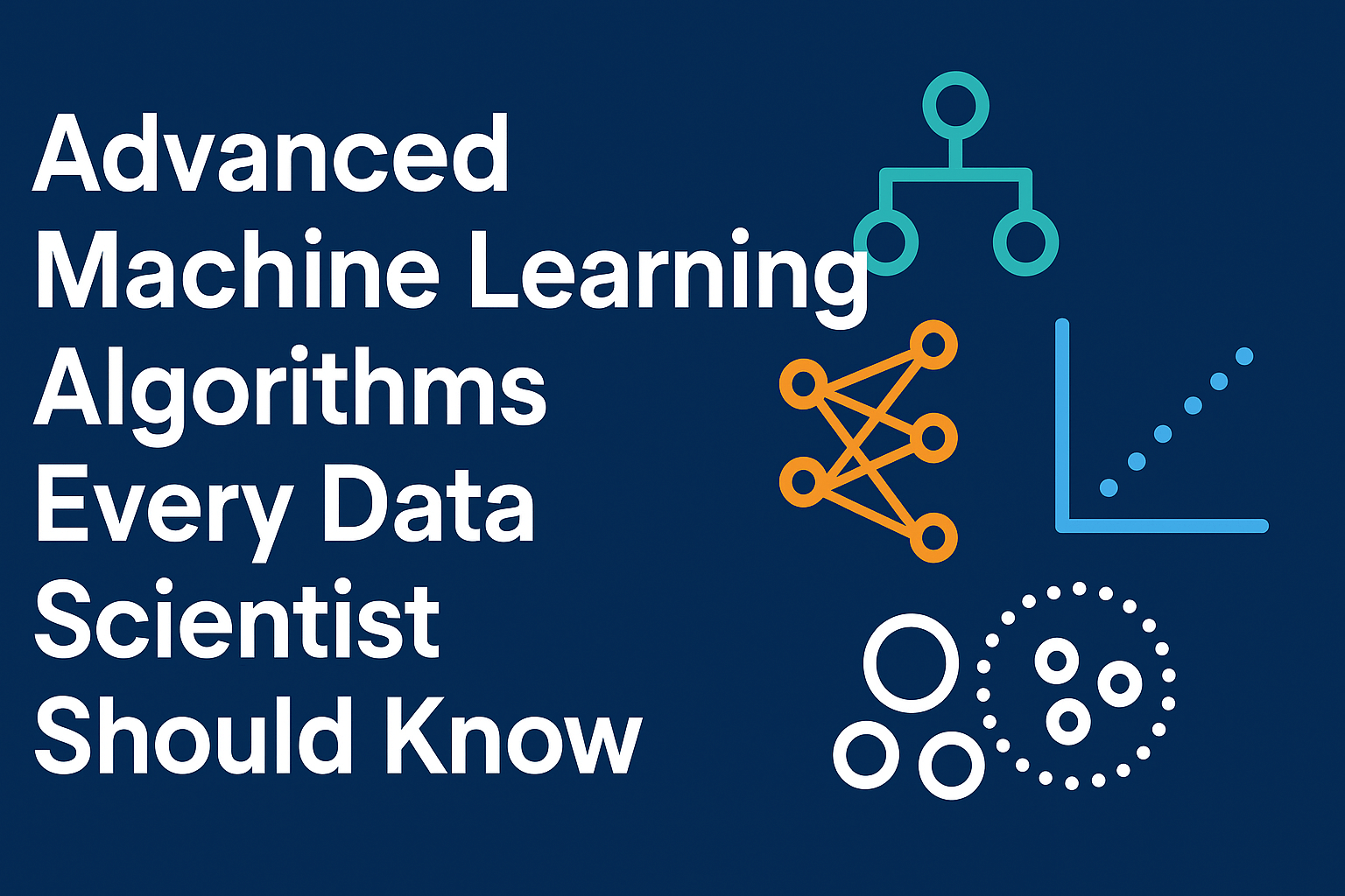 anced Machine Learning Algorithms Every Data Scientist Should Know