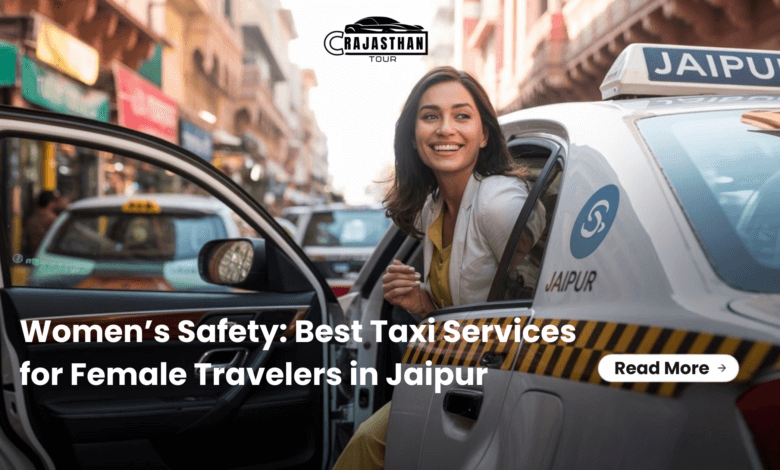 Women’s Safety: Best Taxi Services for Female Travelers in Jaipur