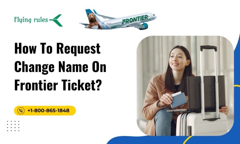 How To Request Change Name On Frontier Ticket