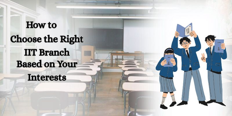 How to Choose the Right IIT Branch Based on Your Interests