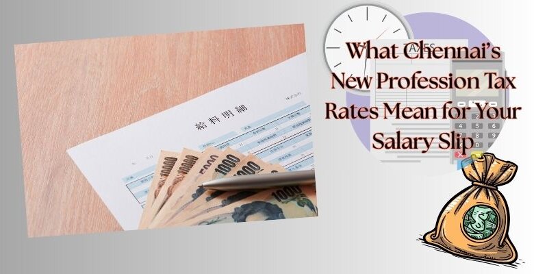 What Chennai’s New Profession Tax Rates Mean for Your Salary Slip