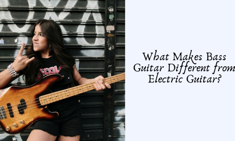 What Makes Bass Guitar Different from Electric Guitar?