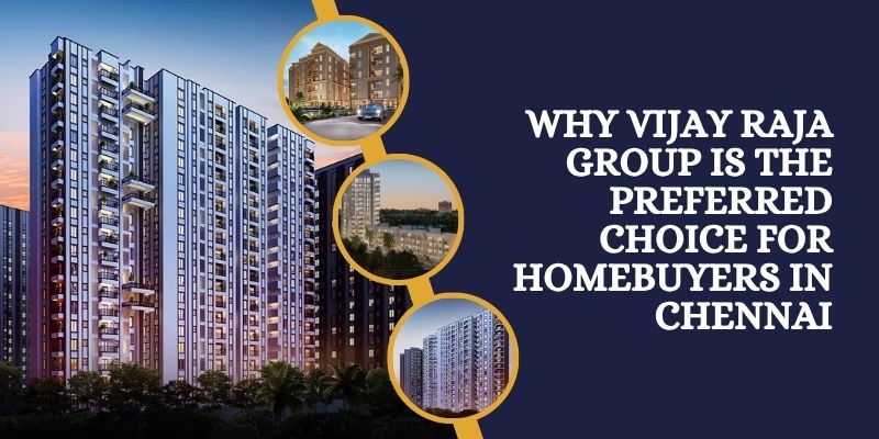 Why Vijay Raja Group Is the Preferred Choice for Homebuyers in Chennai