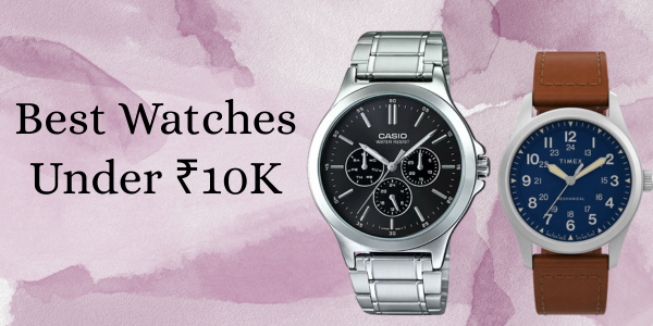 Best Watches Under ₹10K