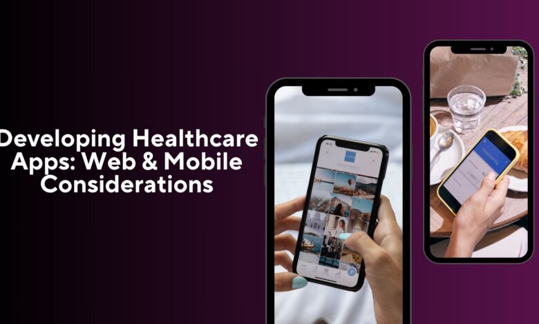 Developing Healthcare Apps: Web & Mobile Considerations