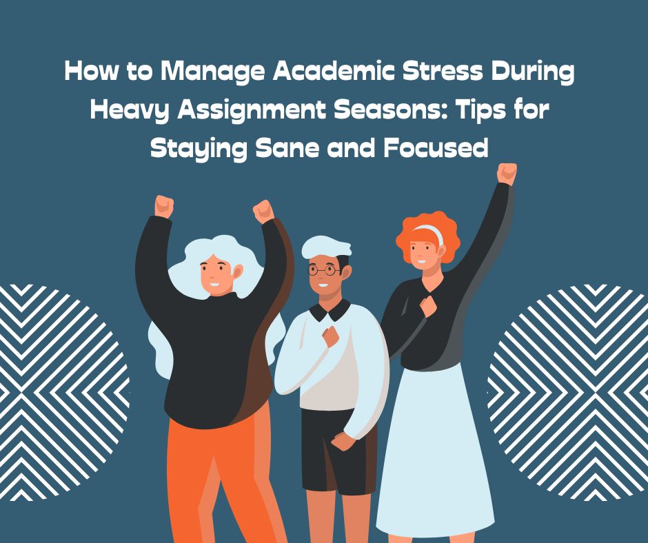 How to Manage Academic Stress During Heavy Assignment Seasons Tips for Staying Sane and Focused