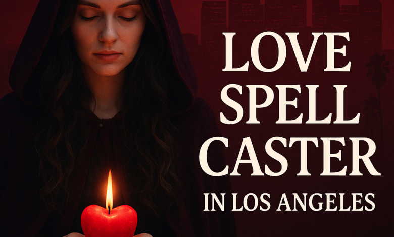 Love Spell Caster in Los Angeles