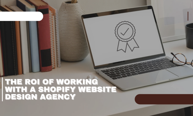The ROI of Working with a Shopify Website Design Agency
