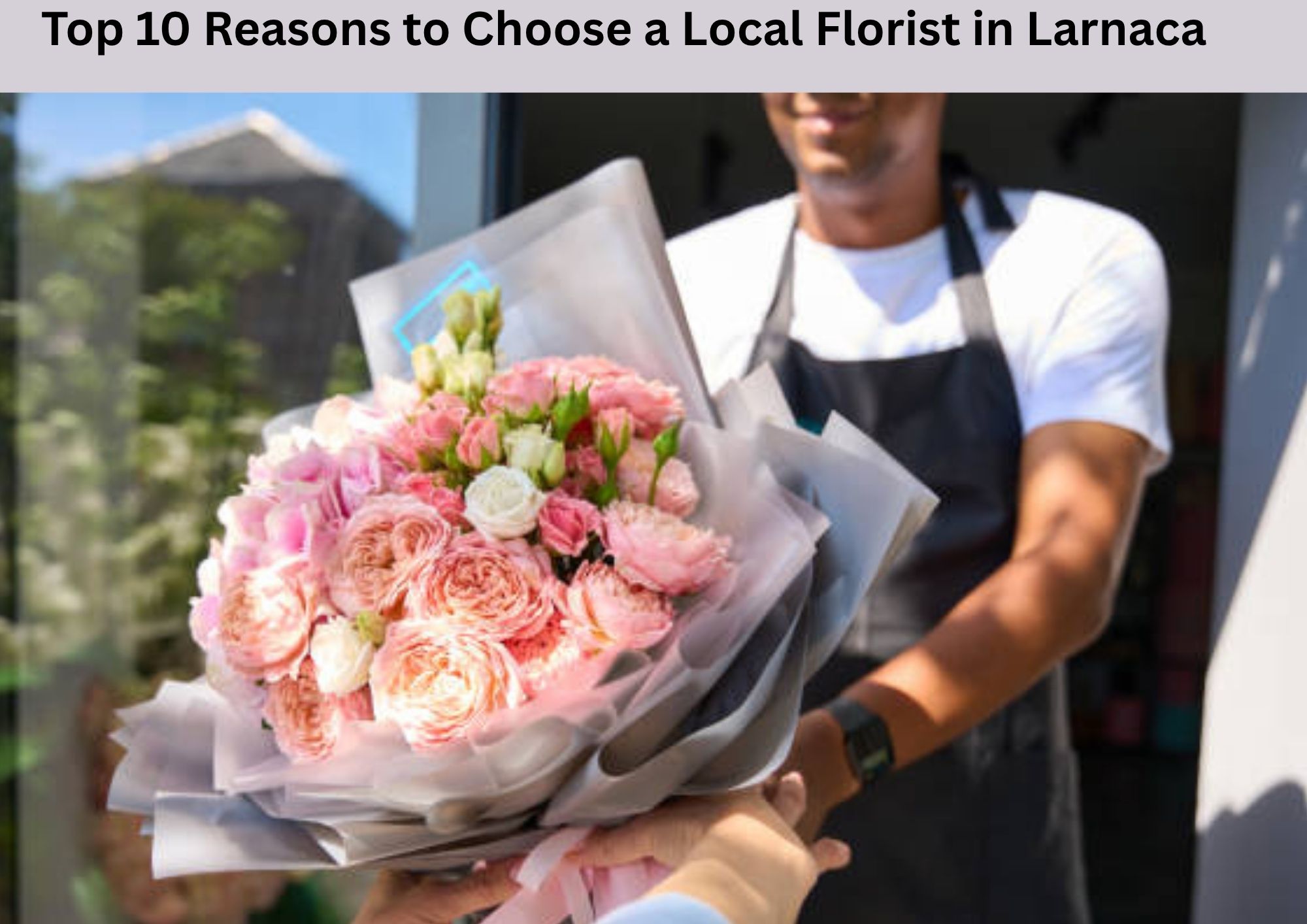 Top 10 Reasons to Choose a Local Florist in Larnaca