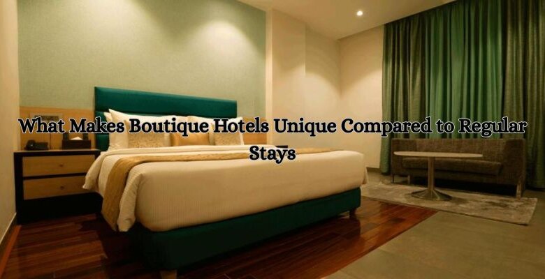 What Makes Boutique Hotels Unique Compared to Regular Stays