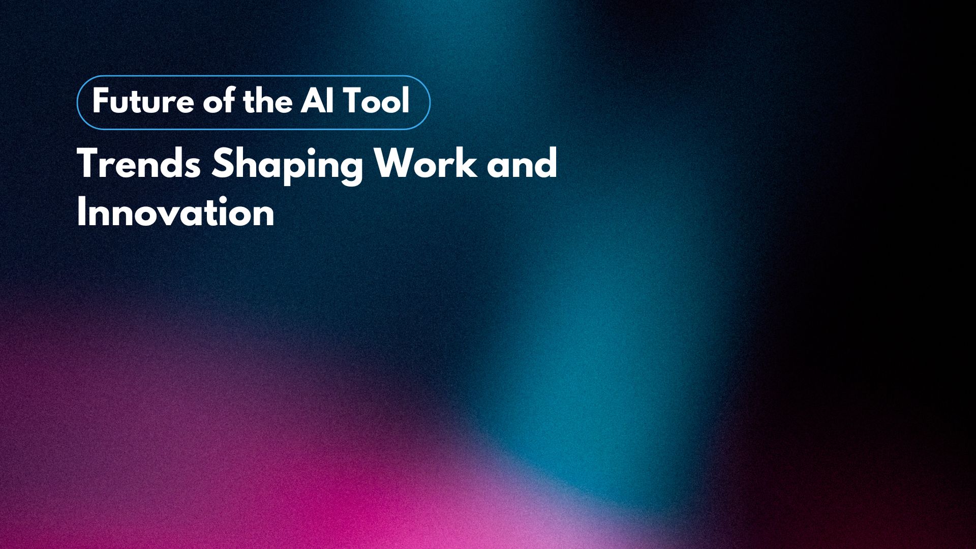 The Future of the AI Tool: Trends Shaping Work and Innovation