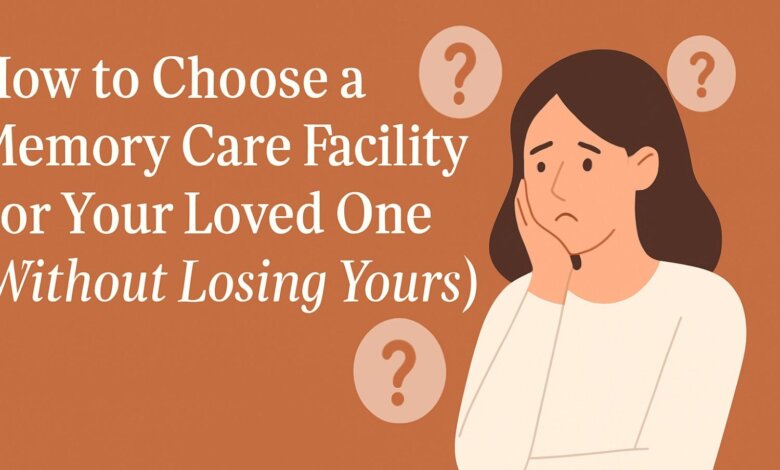 How to Choose a Memory Care Facility For Your Loved One