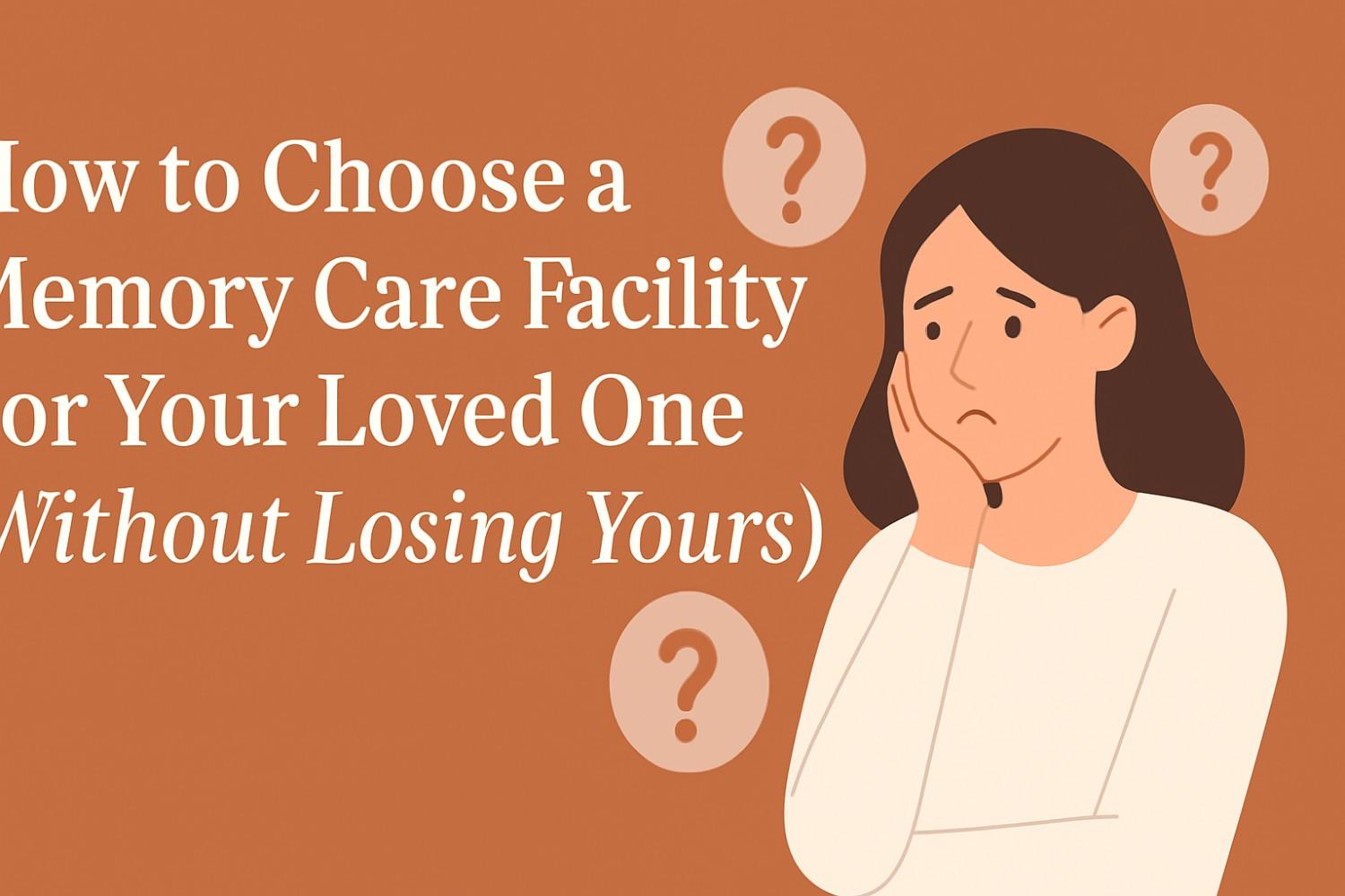 How to Choose a Memory Care Facility For Your Loved One