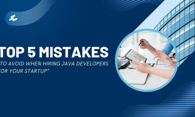 Top 5 Mistakes to Avoid When Hiring Java Developers for Your Startup