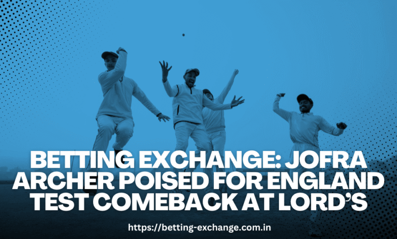 Betting Exchange: Jofra Archer Poised for England Test Comeback at Lord’s
