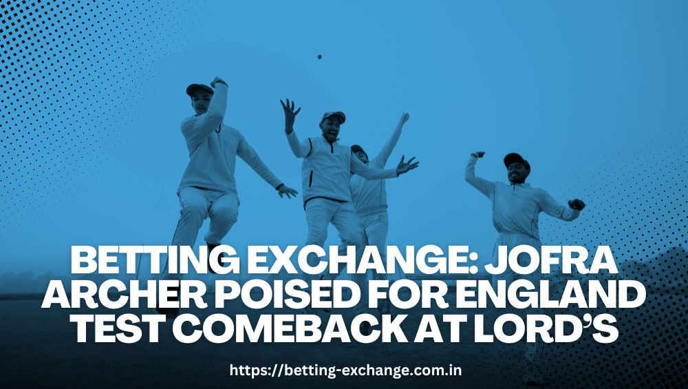 Betting Exchange: Jofra Archer Poised for England Test Comeback at Lord’s