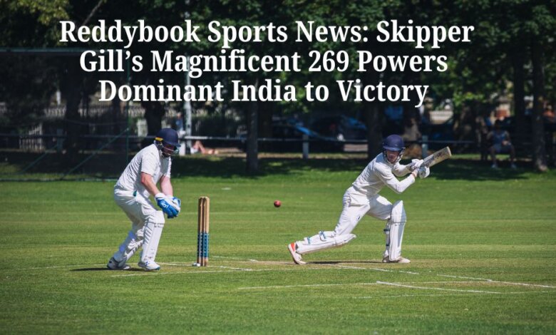 Reddybook Sports News: Skipper Gill’s Magnificent 269 Powers Dominant India to Victory
