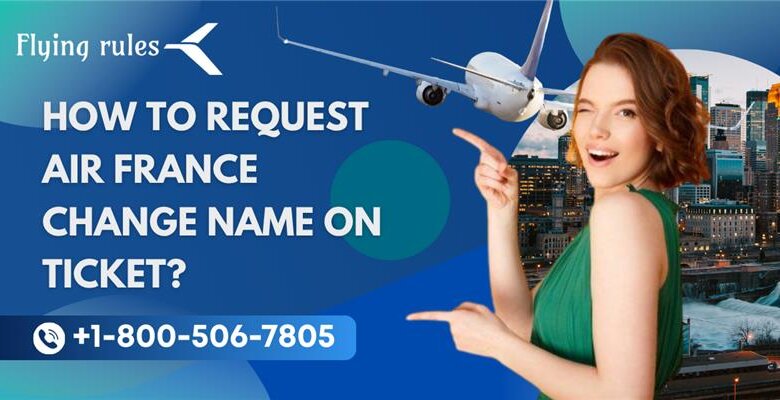 How To Request Air France Change Name On Ticket