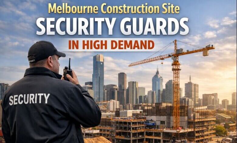Melbourne Construction Site Security Guards in High Demand