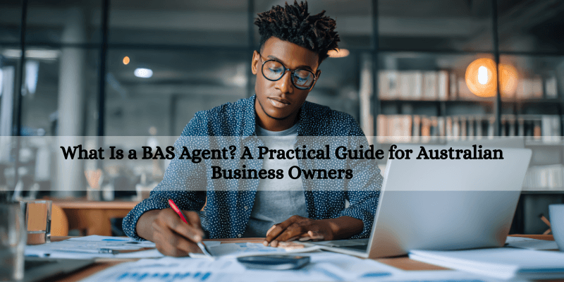 What Is a BAS Agent A Practical Guide for Australian Business Owners